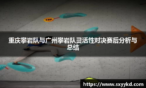 重庆攀岩队与广州攀岩队灵活性对决赛后分析与总结