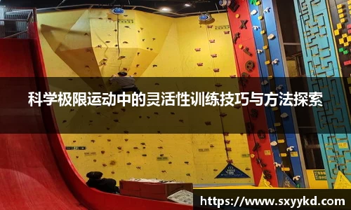 科学极限运动中的灵活性训练技巧与方法探索