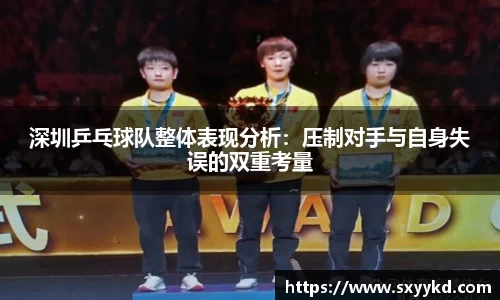 深圳乒乓球队整体表现分析：压制对手与自身失误的双重考量