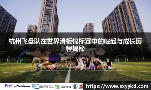 杭州飞盘队在世界滑板锦标赛中的崛起与成长历程揭秘