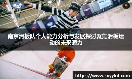 南京滑板队个人能力分析与发展探讨聚焦滑板运动的未来潜力